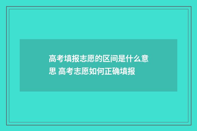 高考填报志愿的区间是什么意思 高考志愿如何正确填报