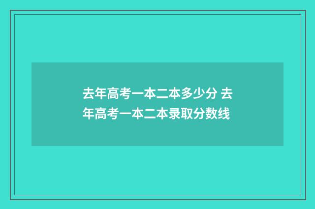 去年高考一本二本多少分 去年高考一本二本录取分数线