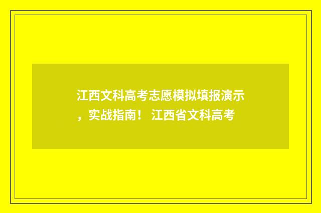 江西文科高考志愿模拟填报演示，实战指南！ 江西省文科高考