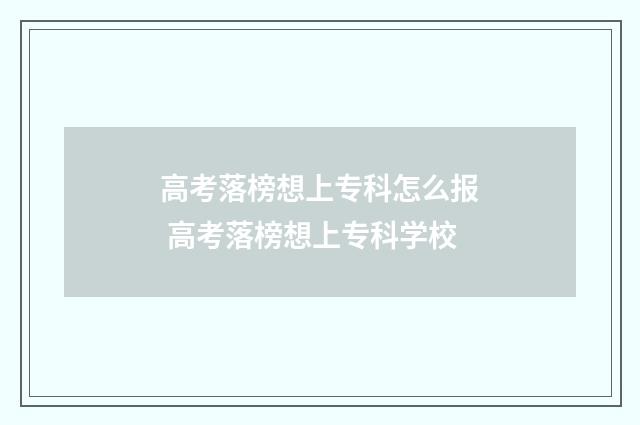 高考落榜想上专科怎么报 高考落榜想上专科学校