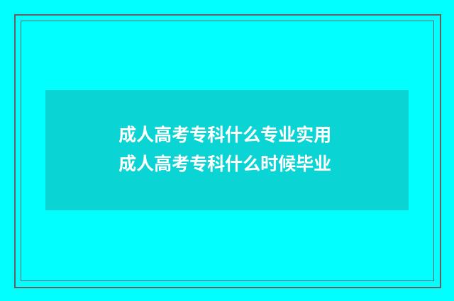 成人高考专科什么专业实用 成人高考专科什么时候毕业