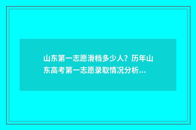 山东第一志愿滑档多少人？历年山东高考第一志愿录取情况分析 2021山东第一次志愿