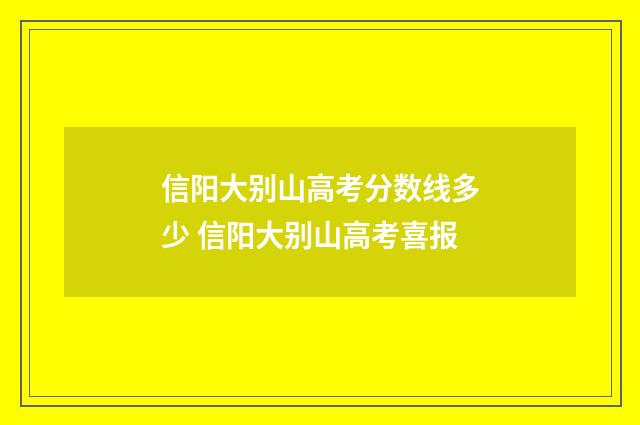 信阳大别山高考分数线多少 信阳大别山高考喜报