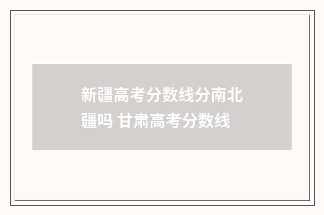 新疆高考分数线分南北疆吗 甘肃高考分数线