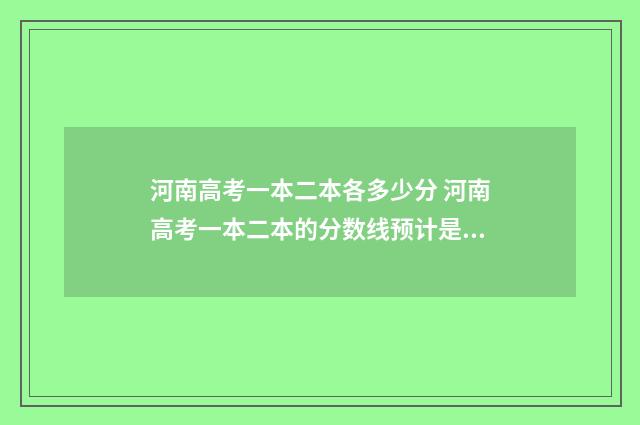 河南高考一本二本各多少分 河南高考一本二本的分数线预计是多少