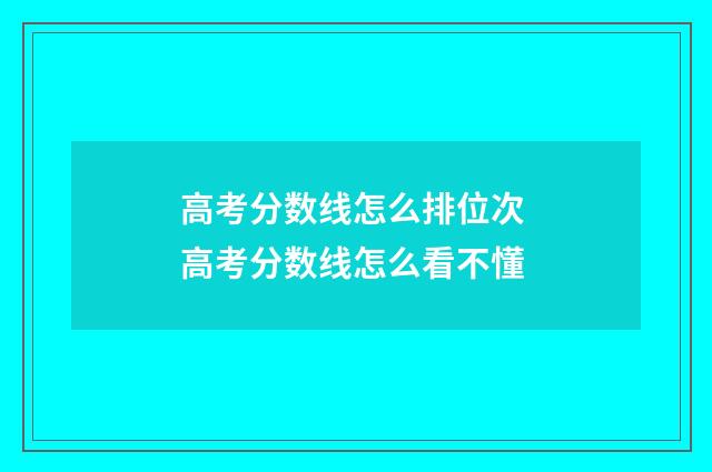 高考分数线怎么排位次 高考分数线怎么看不懂