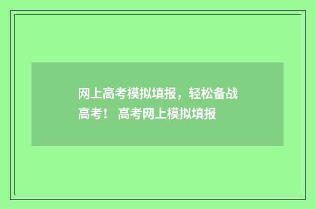 网上高考模拟填报，轻松备战高考！ 高考网上模拟填报