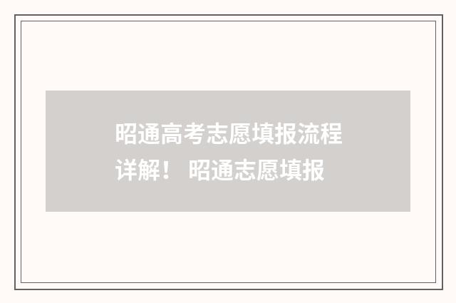 昭通高考志愿填报流程详解！ 昭通志愿填报