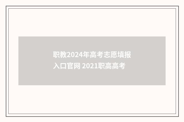 职教2024年高考志愿填报入口官网 2021职高高考