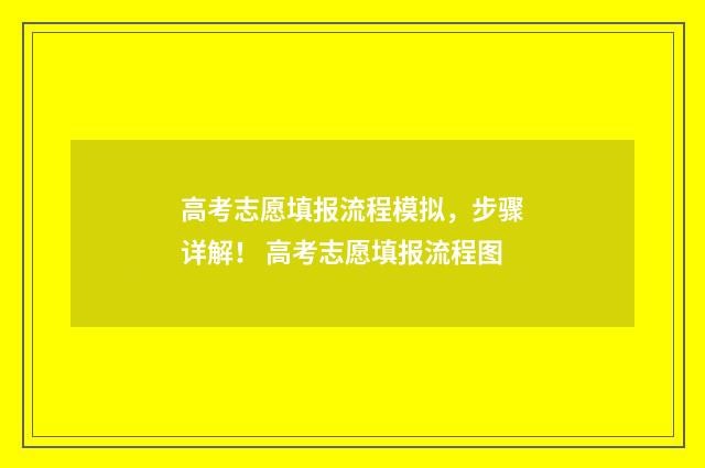 高考志愿填报流程模拟，步骤详解！ 高考志愿填报流程图