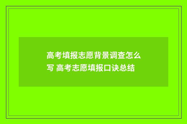 高考填报志愿背景调查怎么写 高考志愿填报口诀总结