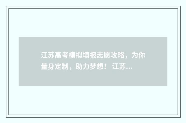 江苏高考模拟填报志愿攻略，为你量身定制，助力梦想！ 江苏高考模拟填报志愿的流程图