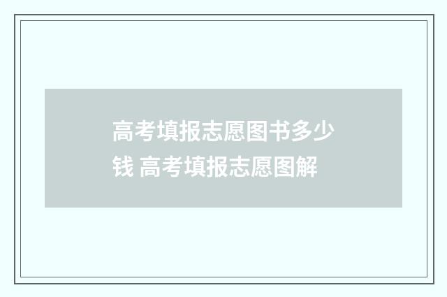 高考填报志愿图书多少钱 高考填报志愿图解