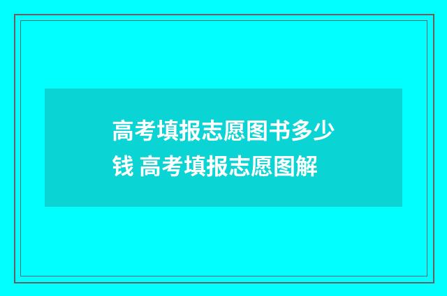 高考填报志愿图书多少钱 高考填报志愿图解