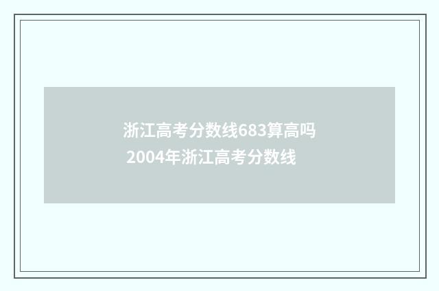 浙江高考分数线683算高吗 2004年浙江高考分数线