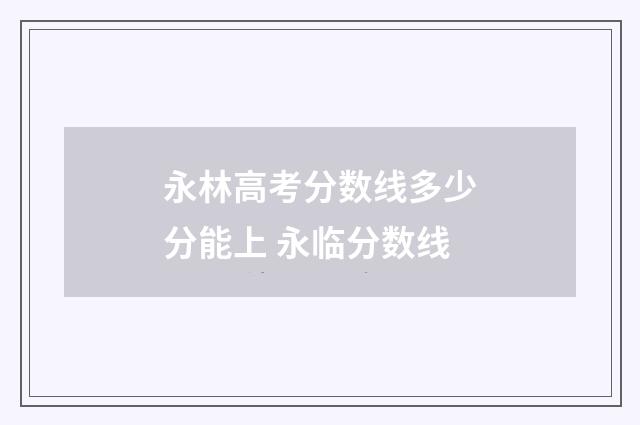 永林高考分数线多少分能上 永临分数线