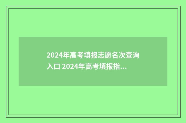 2024年高考填报志愿名次查询入口 2024年高考填报指南