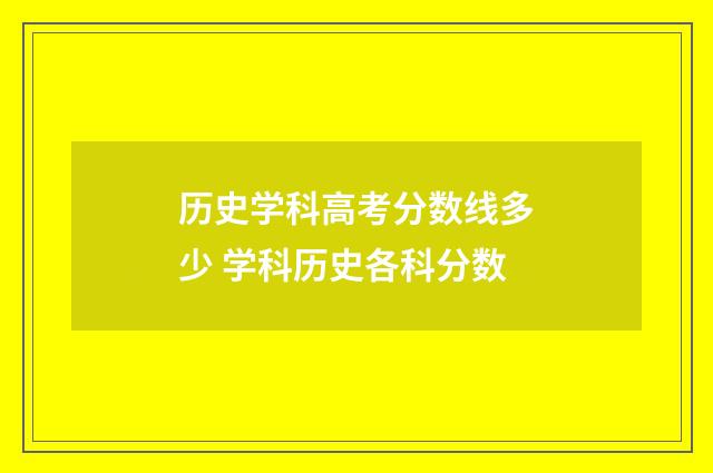 历史学科高考分数线多少 学科历史各科分数