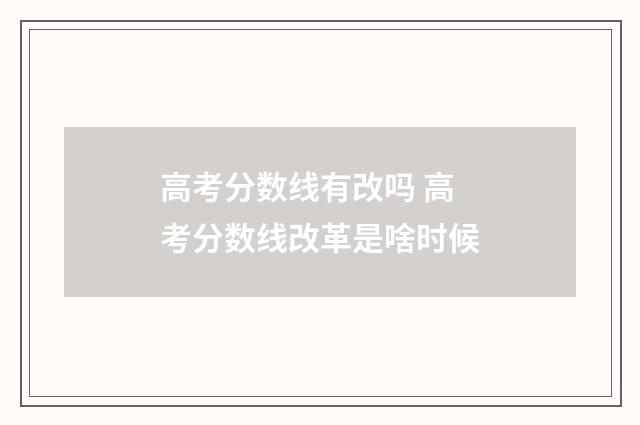 高考分数线有改吗 高考分数线改革是啥时候