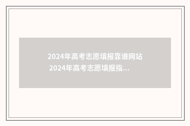 2024年高考志愿填报靠谱网站 2024年高考志愿填报指南书