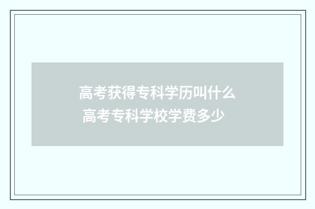 高考获得专科学历叫什么 高考专科学校学费多少