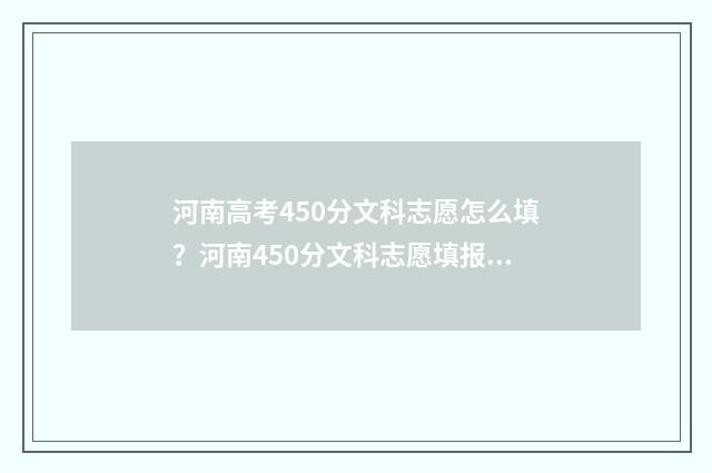河南高考450分文科志愿怎么填？河南450分文科志愿填报推荐 河南高考450分文科公办大学