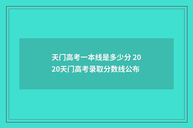 天门高考一本线是多少分 2020天门高考录取分数线公布