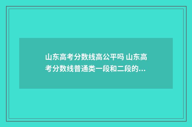 山东高考分数线高公平吗 山东高考分数线普通类一段和二段的区别