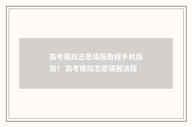 高考模拟志愿填报教程手机指南！ 高考模拟志愿填报流程