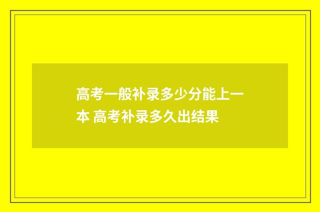 高考一般补录多少分能上一本 高考补录多久出结果