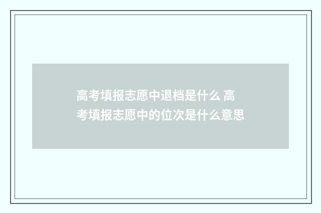 高考填报志愿中退档是什么 高考填报志愿中的位次是什么意思