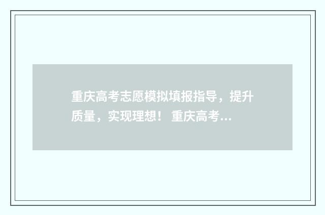 重庆高考志愿模拟填报指导,提升质量,实现理想! 重庆高考志愿模版