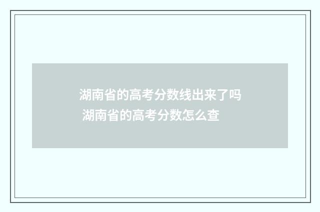 湖南省的高考分数线出来了吗 湖南省的高考分数怎么查