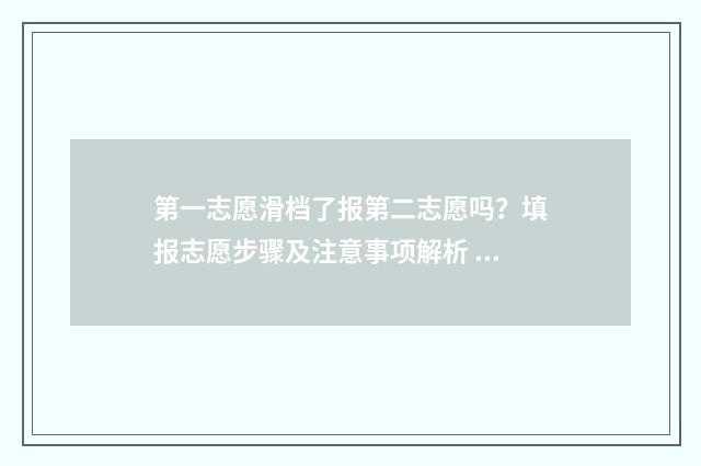 第一志愿滑档了报第二志愿吗？填报志愿步骤及注意事项解析 第一志愿滑档了会影响第二志愿录取吗