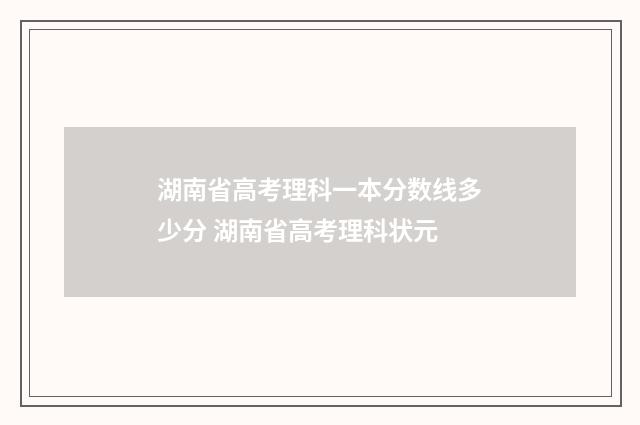 湖南省高考理科一本分数线多少分 湖南省高考理科状元