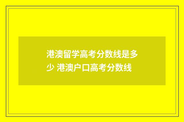 港澳留学高考分数线是多少 港澳户口高考分数线