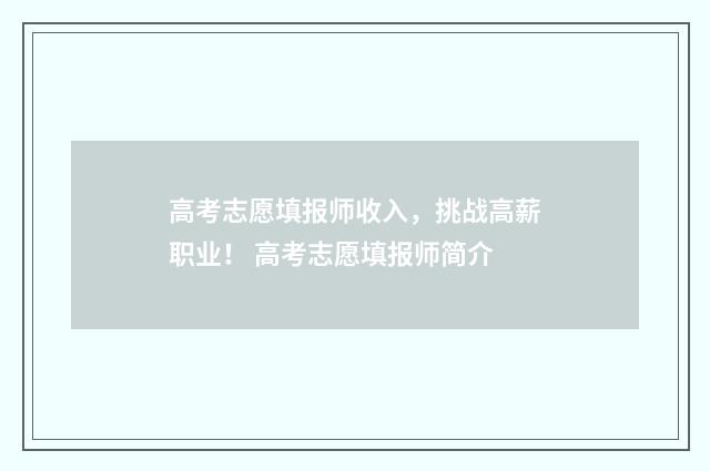 高考志愿填报师收入，挑战高薪职业！ 高考志愿填报师简介