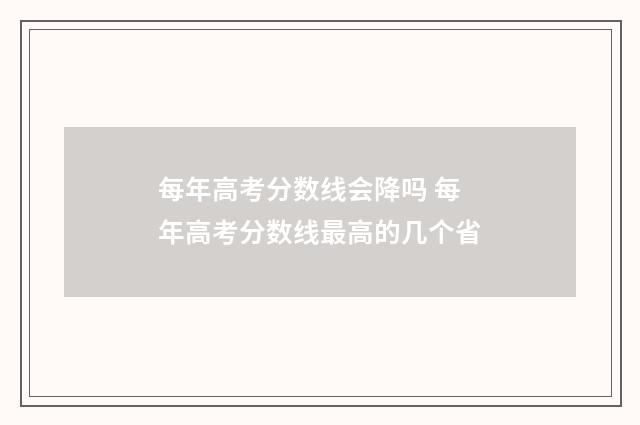 每年高考分数线会降吗 每年高考分数线最高的几个省