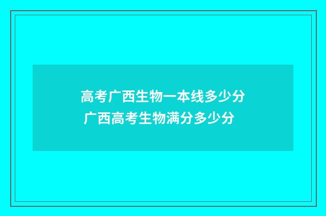 高考广西生物一本线多少分 广西高考生物满分多少分