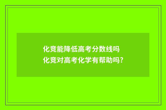 化竞能降低高考分数线吗 化竞对高考化学有帮助吗?