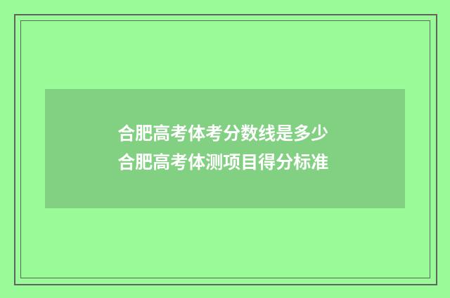 合肥高考体考分数线是多少 合肥高考体测项目得分标准