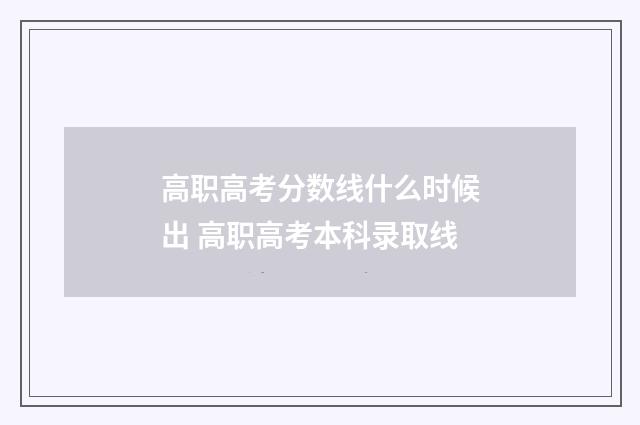 高职高考分数线什么时候出 高职高考本科录取线