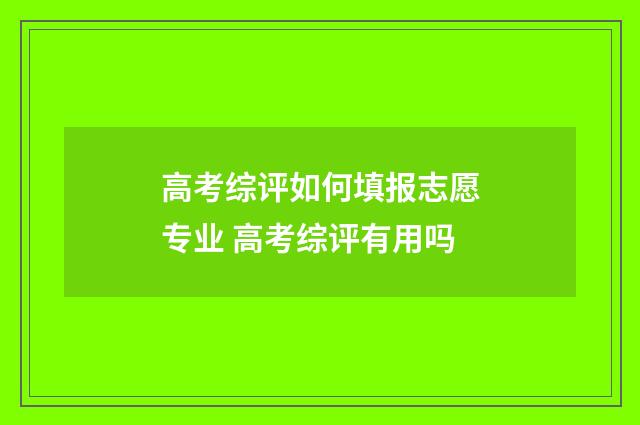 高考综评如何填报志愿专业 高考综评有用吗