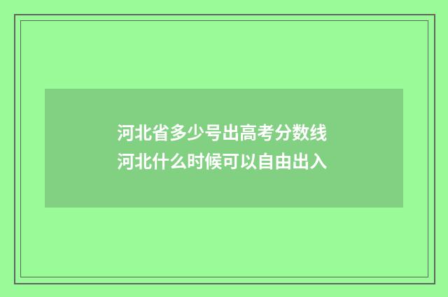 河北省多少号出高考分数线 河北什么时候可以自由出入