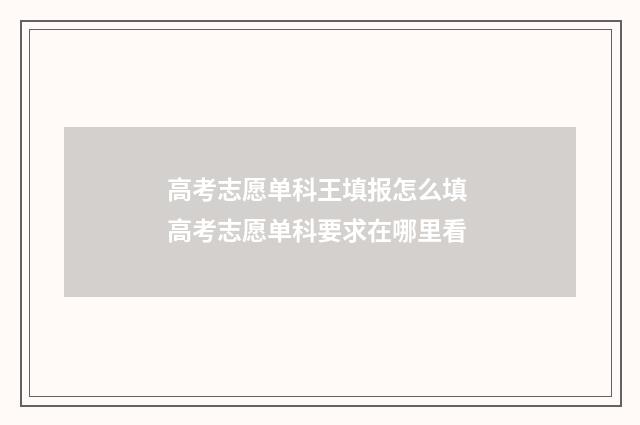 高考志愿单科王填报怎么填 高考志愿单科要求在哪里看