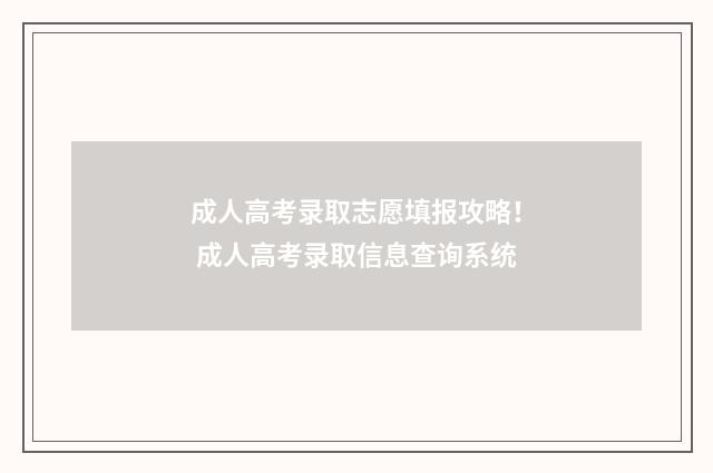 成人高考录取志愿填报攻略！ 成人高考录取信息查询系统