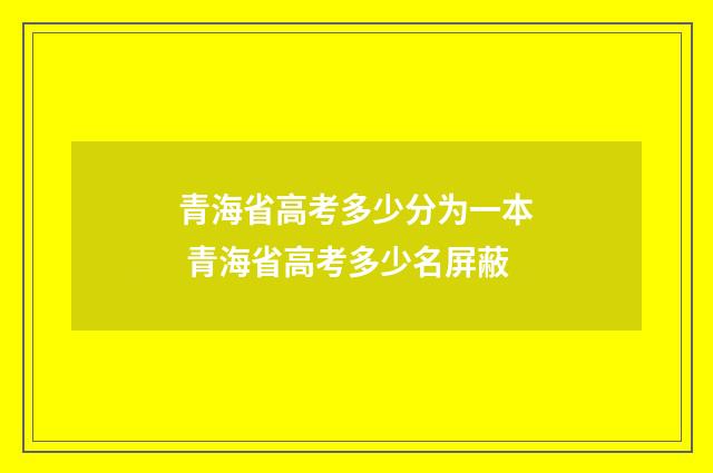 青海省高考多少分为一本 青海省高考多少名屏蔽