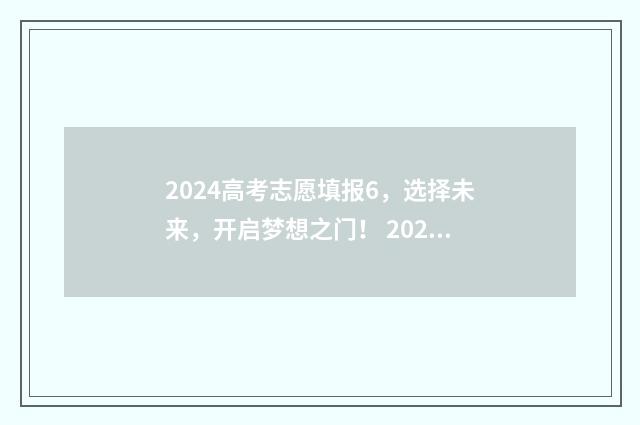 2024高考志愿填报6，选择未来，开启梦想之门！ 2024高考志愿填报书