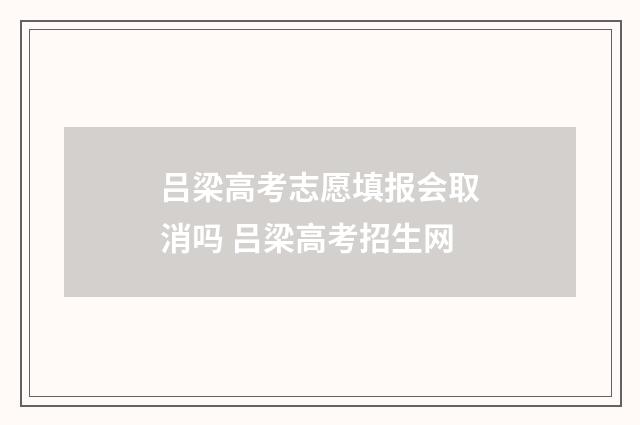 吕梁高考志愿填报会取消吗 吕梁高考招生网