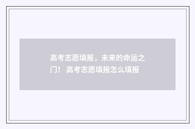 高考志愿填报，未来的命运之门！ 高考志愿填报怎么填报